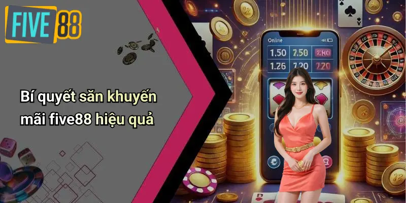 Bí quyết săn khuyến mãi five88 hiệu quả