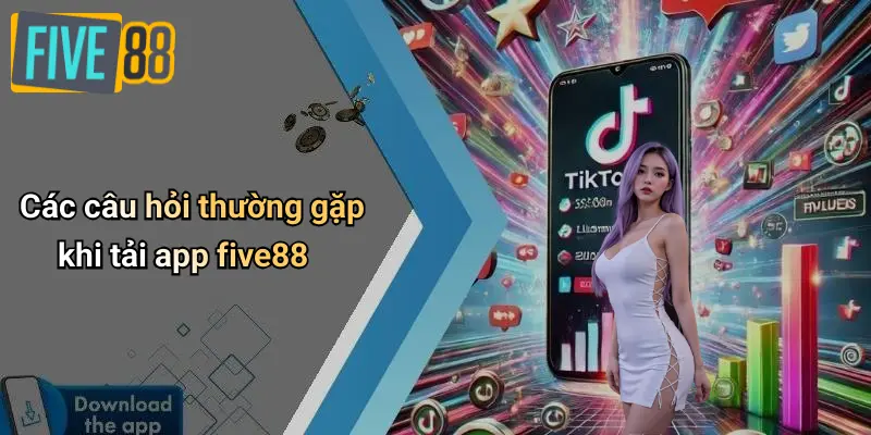 Các câu hỏi thường gặp khi tải app five88