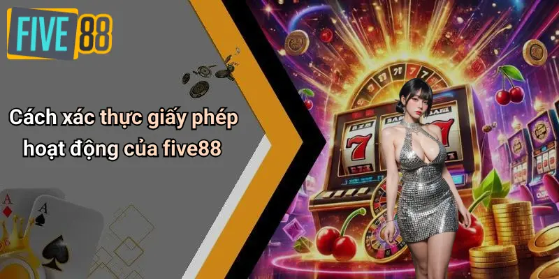 Cách xác thực giấy phép hoạt động của five88