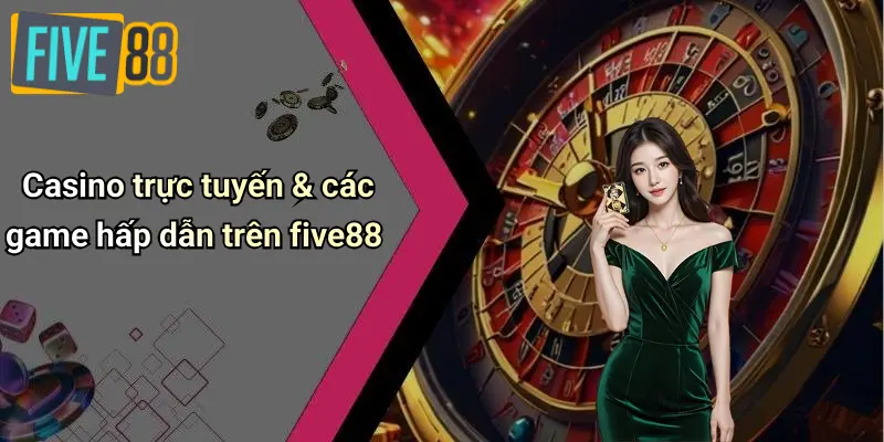 Casino trực tuyến & các game hấp dẫn trên five88
