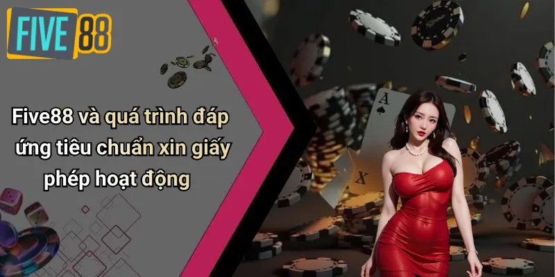 Five88 và quá trình đáp ứng tiêu chuẩn xin giấy phép hoạt động
