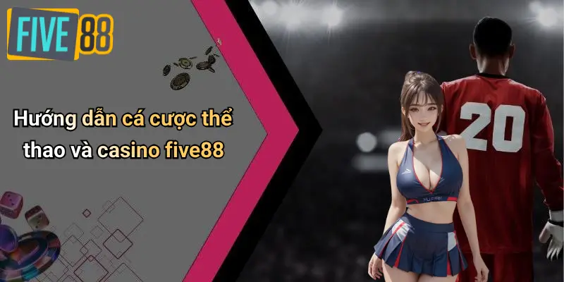 Hướng dẫn cá cược thể thao và casino five88