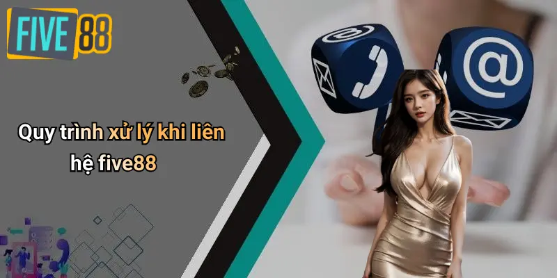 Quy trình xử lý khi liên hệ five88