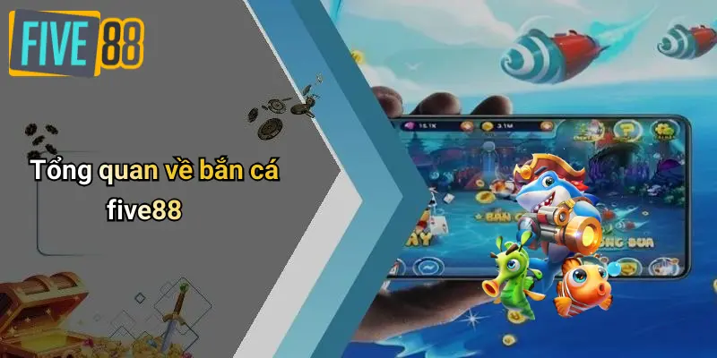 Tổng quan về bắn cá five88