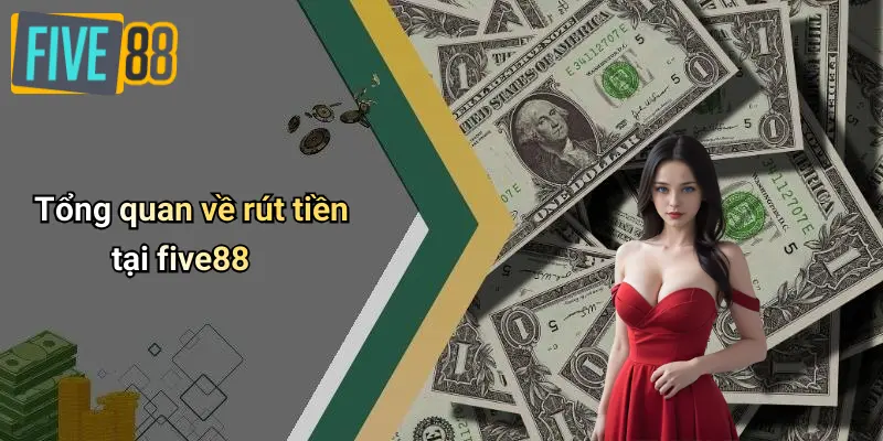 Tổng quan về rút tiền tại five88
