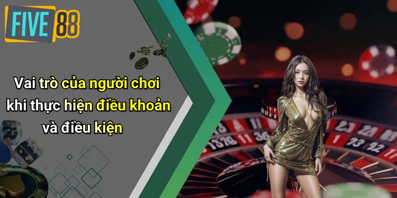 Vai trò của người chơi khi thực hiện điều khoản và điều kiện